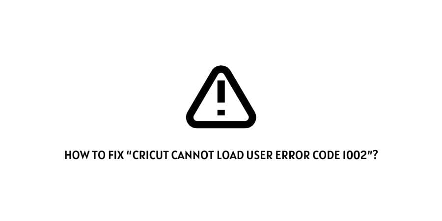 Cricut Cannot Load User Error Code 1002
