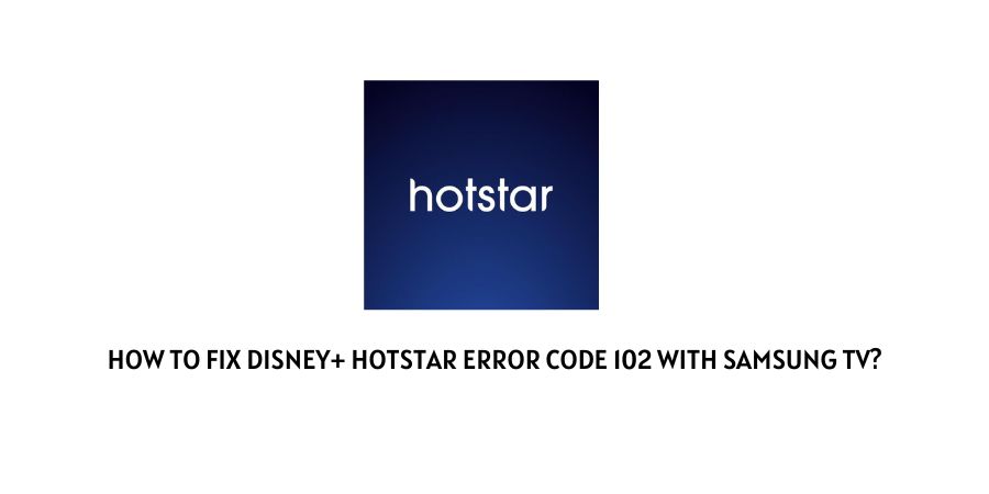 Disney+ Hotstar Error Code 102 With Samsung TV