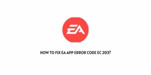 How To Fix EA App Error Code EC 203?