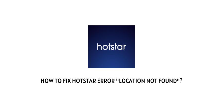 Hotstar Error Location Not Found