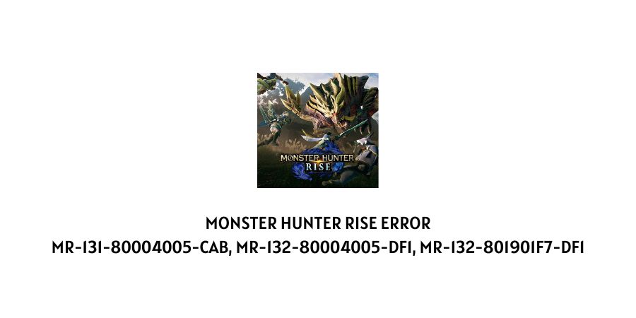 Monster Hunter Rise Error Mr-131-80004005-cab, Mr-132-80004005-df1, Mr-132-801901f7-df1