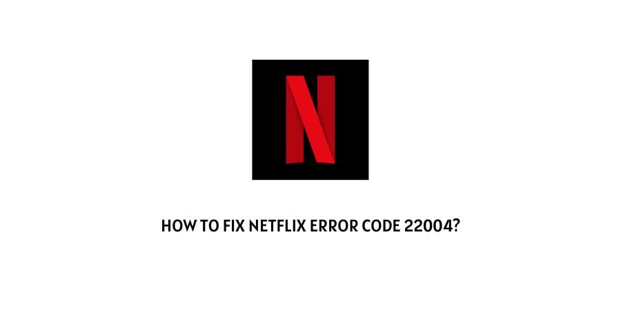 Netflix Error Code 22004