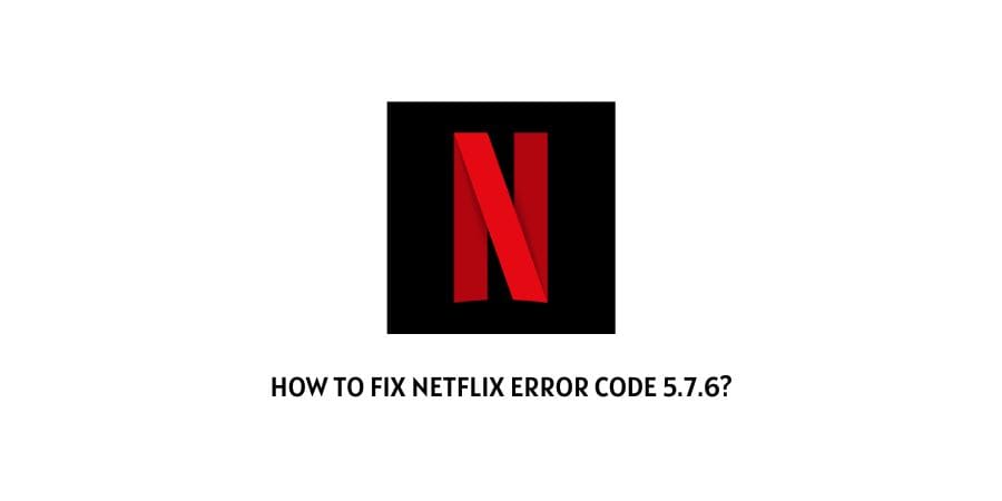 Netflix Error Code 5.7.6