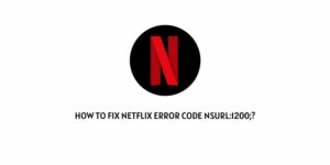How To Fix Netflix Error Code NSURL:1200;?