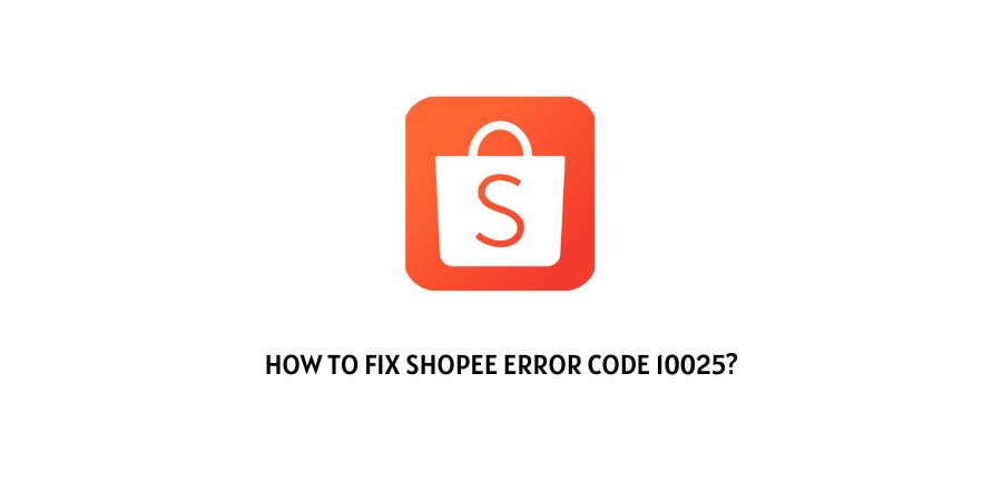 Shopee Error Code 10025