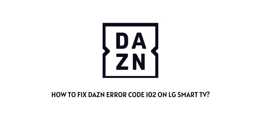 DAZN Error Code 102 On LG Smart TV