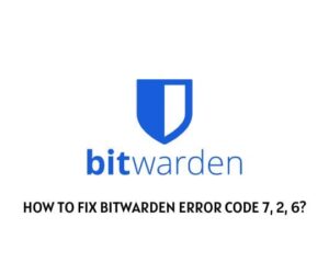 How To Fix Bitwarden Error Code 7, 2, 6?