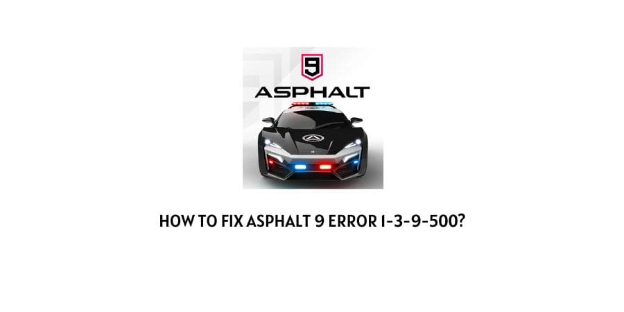Asphalt 9 Error 1-3-9-500