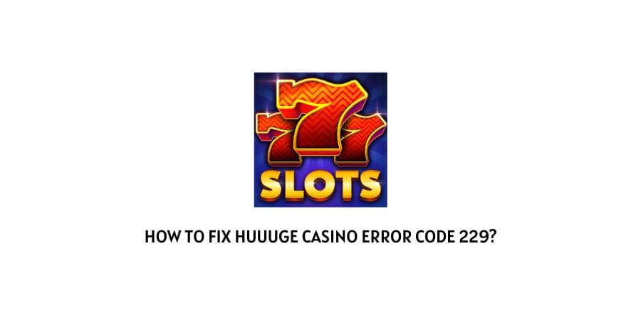 Huuuge Casino Error Code 229