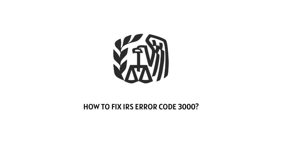 IRS (Internal Revenue Service) Error Code 3000