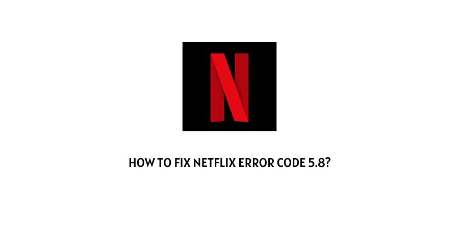 Netflix Error Code 5.8