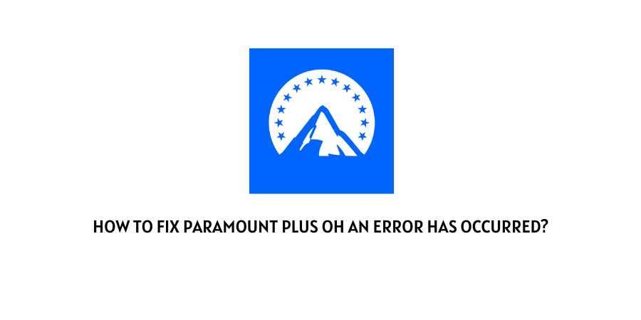 Paramount Plus Oh An Error Has Occurred