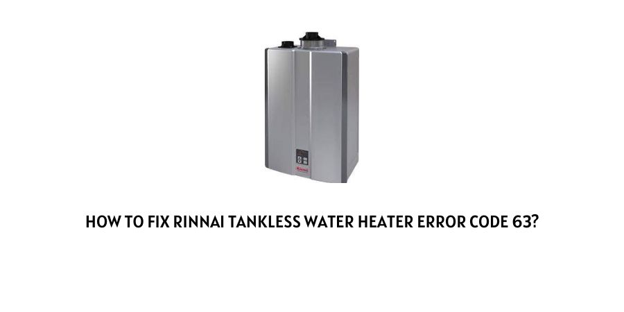 Rinnai Tankless Water Heater Error Code 63