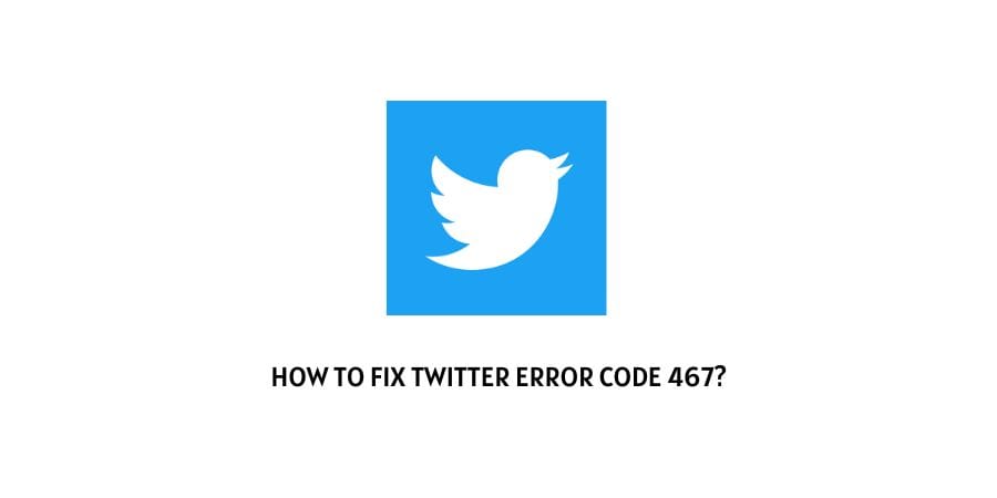 Twitter Error Code 467