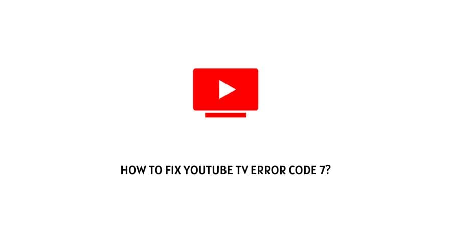 YouTube TV Error Code 7