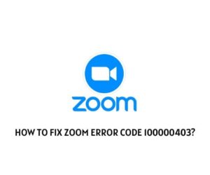 How To Fix Zoom Error Code 100000403?