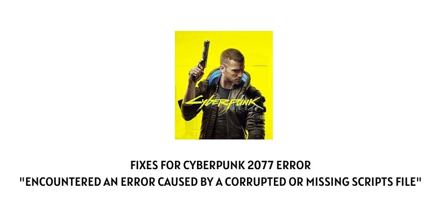 Cyberpunk 2077 Error "encountered an error caused by a corrupted or missing scripts file