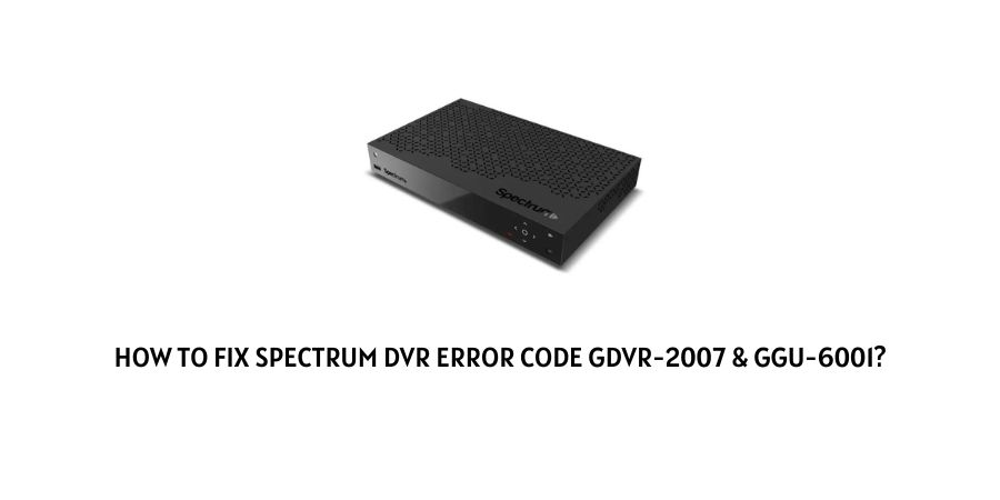 Spectrum DVR Error Code gdvr-2007 & ggu-6001