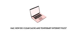 MAC: How do I clear cache and temporary Internet files?