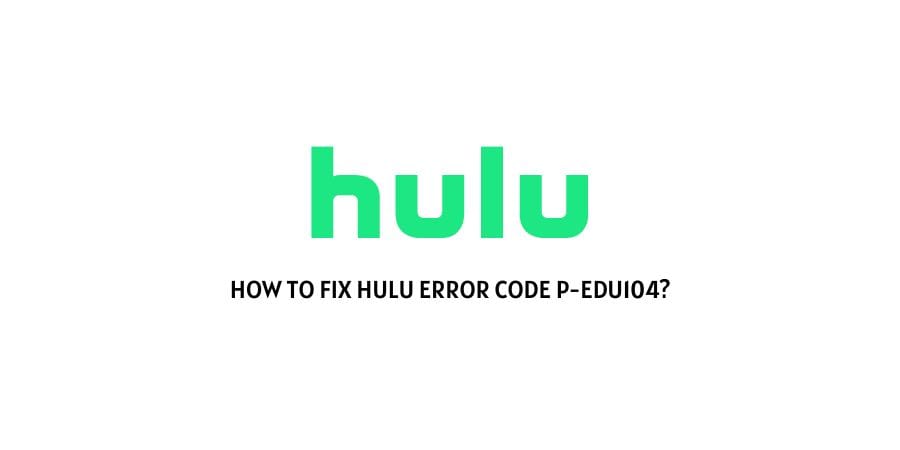 Hulu Error Code p-edu104