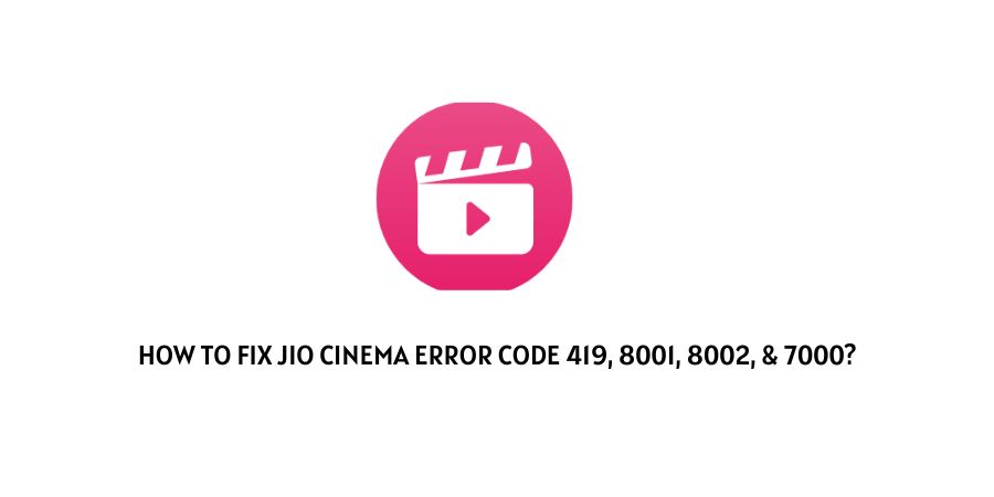 Jio Cinema Error Code 419, 8001, 8002, & 7000