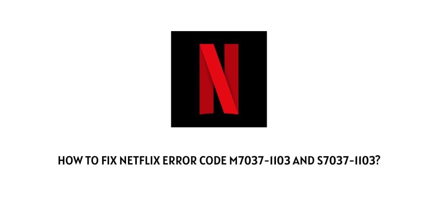 Netflix Error Code m7037-1103 And S7037-1103