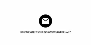How To Safely Send Passwords Over Email?