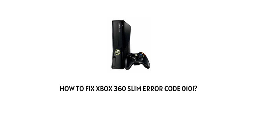 Xbox 360 slim error code 0101
