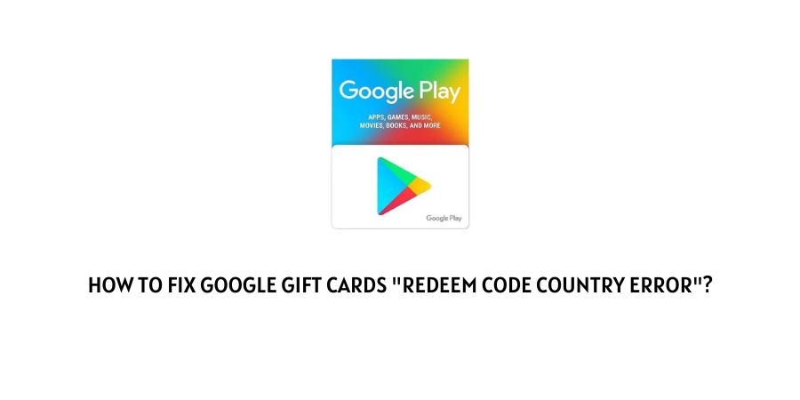 Google Gift Cards Redeem Code Country Error