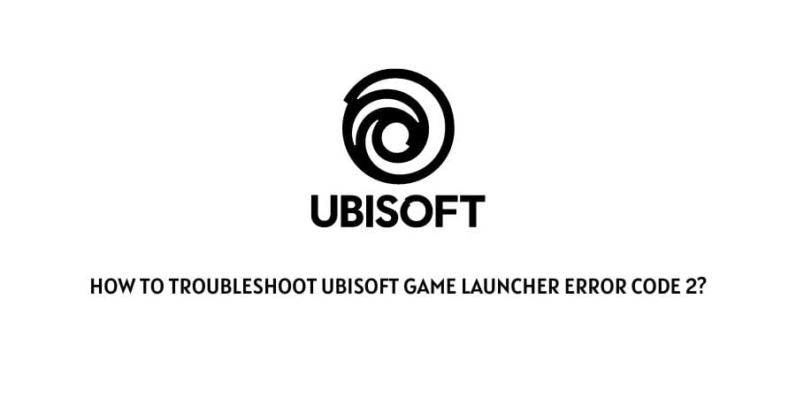 Ubisoft Game Launcher Error Code 2