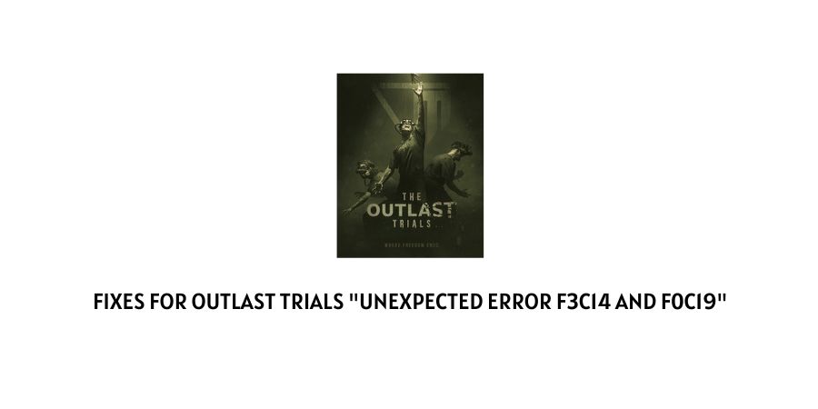 Outlast Trials Unexpected Error F3c14 And F0c19