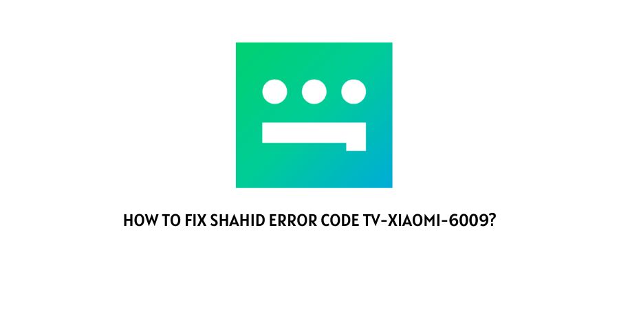 Shahid Error Code TV-Xiaomi-6009