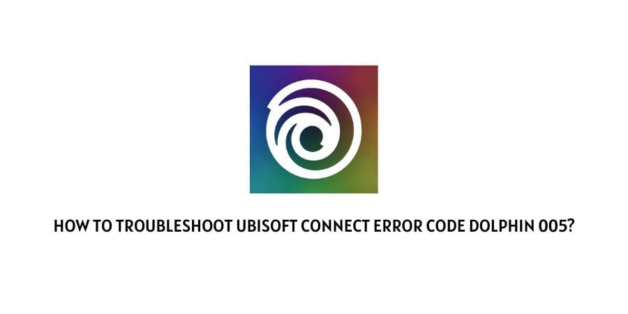 Ubisoft Connect Error Code Dolphin 005