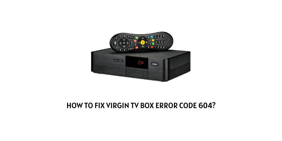 Virgin media (TV Box) error code 604