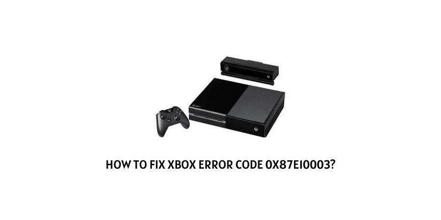 Xbox Error Code 0x87e10003