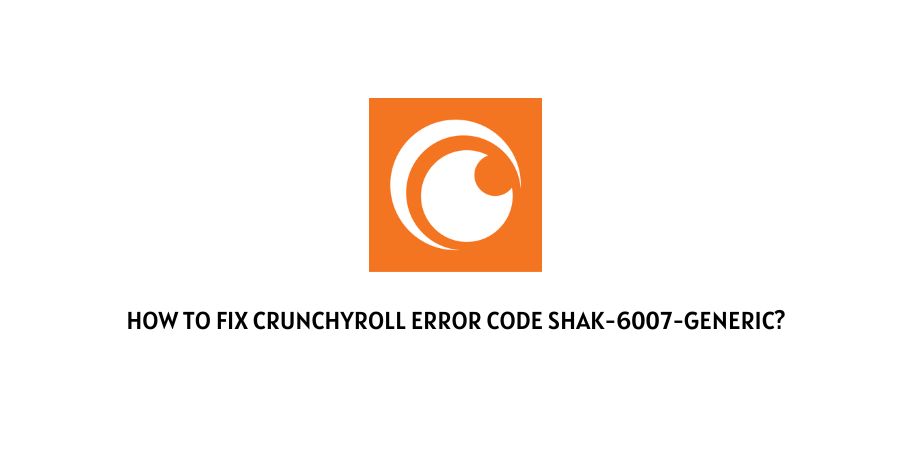Crunchyroll Error Code Shak-6007-generic?