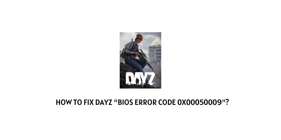 Dayz "Bios Error Code 0x00050009"
