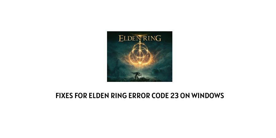 Elden Ring Error Code 23 On Windows