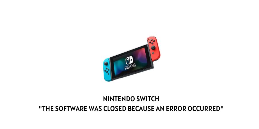 Nintendo Switch "The software Was Closed Because An Error Occurred"