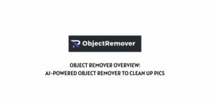 Object Remover Overview: AI-powered Object Remover to Clean up Your Pics!