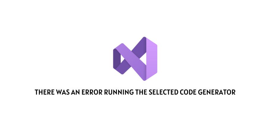 There Was An Error Running The Selected Code Generator