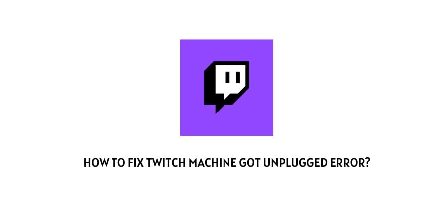 Twitch Machine Got Unplugged Error