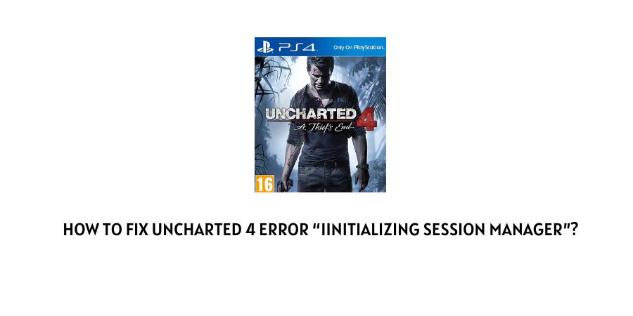 Uncharted 4 Error "Iinitializing Session Manager"