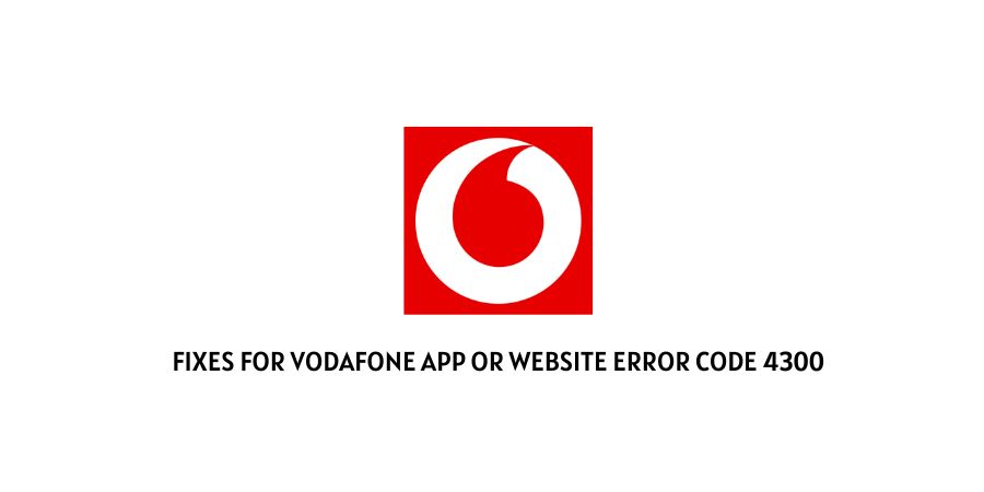 Vodafone App Or Website Error Code 4300