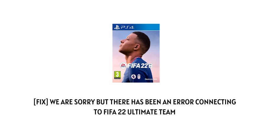 We Are Sorry But There Has Been An Error Connecting To FIFA 22 Ultimate Team