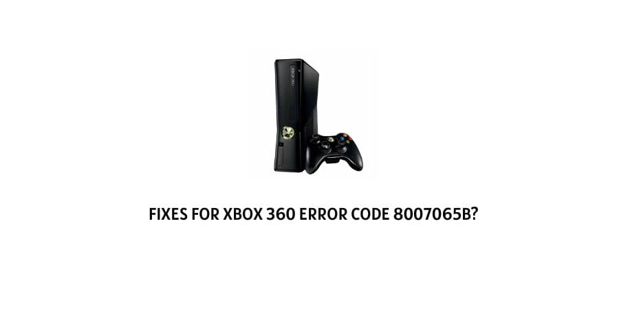 Xbox 360 Error Code 8007065b