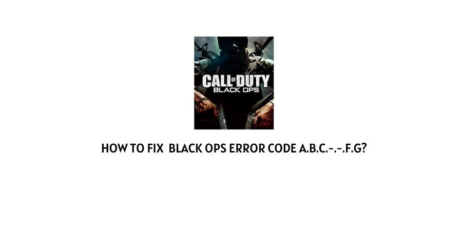 Black OPS Error Code a.b.c.-.-.f.g
