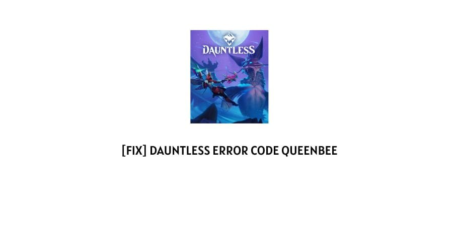 Dauntless Error Code QueenBee