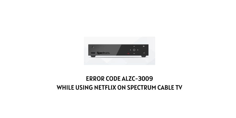 Error code ALZC-3009 Netflix On Spectrum Cable TV
