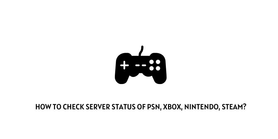 Check Server Status Of PSN Xbox Nintendo Steam